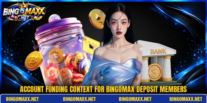 Account funding context for BINGOMAX deposit members Account funding context for BINGOMAX deposit members