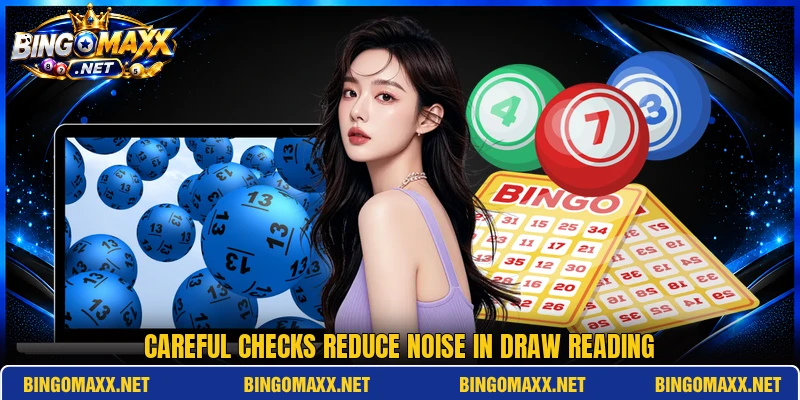 Careful checks reduce noise in draw reading