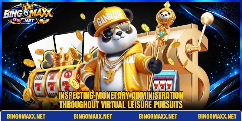 Inspecting monetary administration throughout virtual leisure pursuits