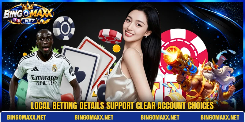 Local betting details support clear account choices