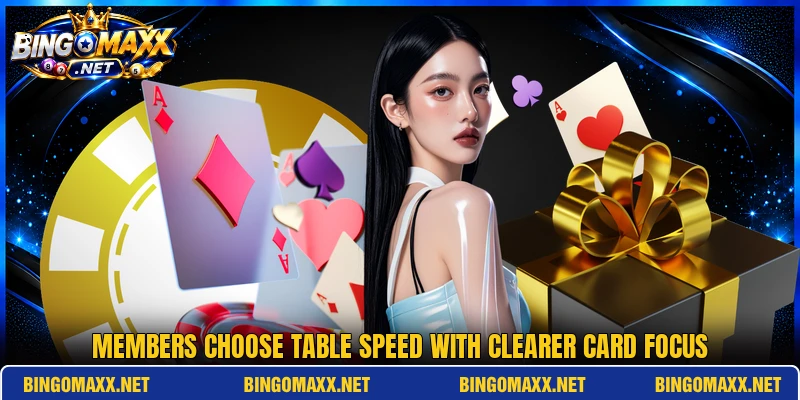 Members choose table speed with clearer card focus