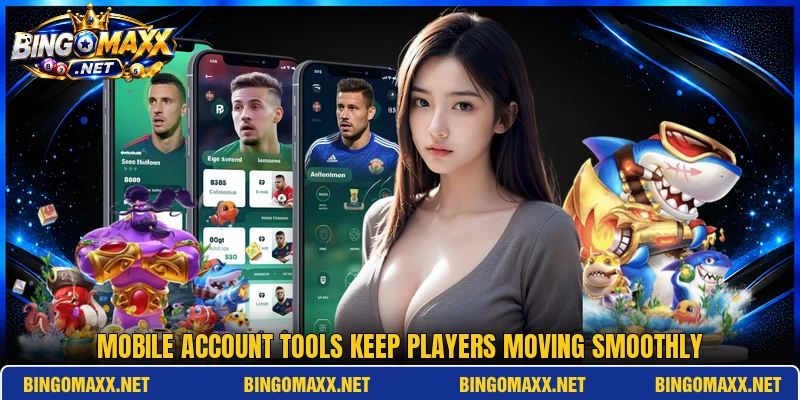 Mobile account tools keep players moving smoothly Mobile account tools keep players moving smoothly