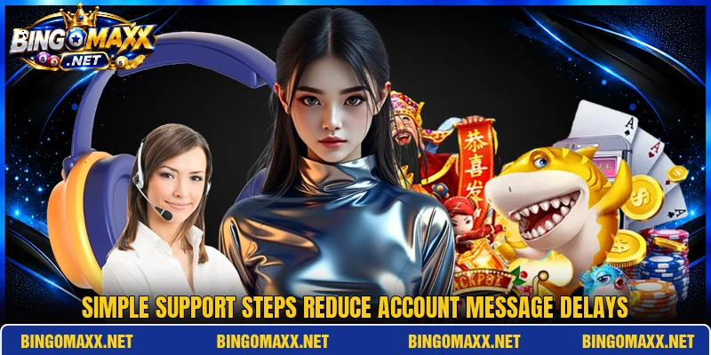 Simple support steps reduce account message delays