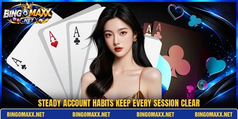 Steady account habits keep every session clear Steady account habits keep every session clear