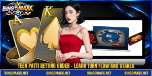 Teen Patti Betting Order - Learn Turn Flow And Stakes